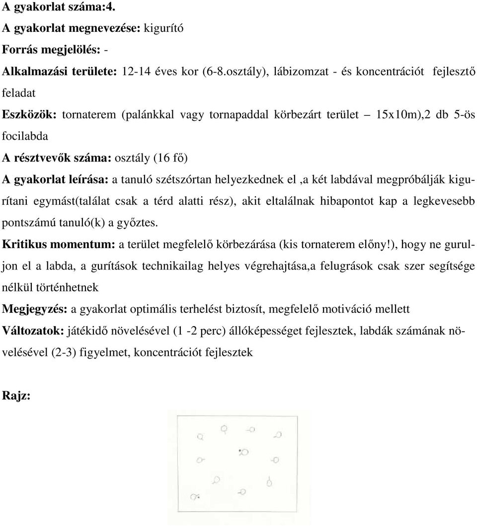 gyakorlat leírása: a tanuló szétszórtan helyezkednek el,a két labdával megpróbálják kigurítani egymást(találat csak a térd alatti rész), akit eltalálnak hibapontot kap a legkevesebb pontszámú