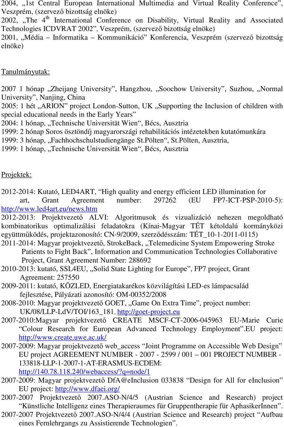 University, Hangzhou, Soochow University, Suzhou, Normal University, Nanjing, China 2005: 1 hét ARION project London-Sutton, UK Supporting the Inclusion of children with special educational needs in