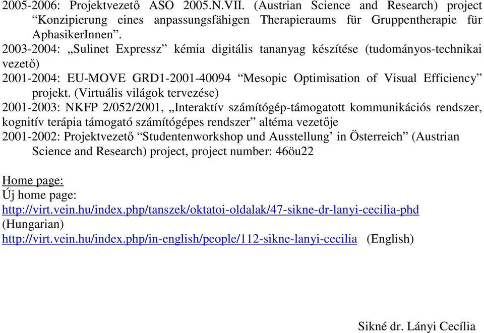 (Virtuális világok tervezése) 2001-2003: NKFP 2/052/2001, Interaktív számítógép-támogatott kommunikációs rendszer, kognitív terápia támogató számítógépes rendszer altéma vezetője 2001-2002: