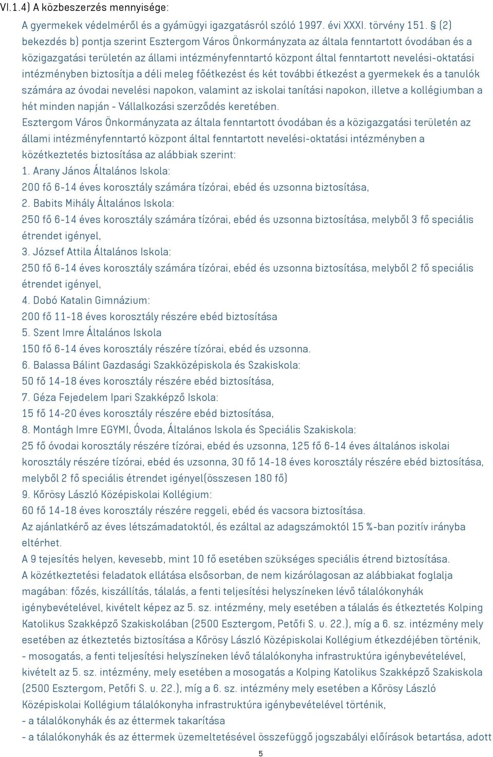 intézményben biztosítja a déli meleg főétkezést és két további étkezést a gyermekek és a tanulók számára az óvodai nevelési napokon, valamint az iskolai tanítási napokon, illetve a kollégiumban a hét