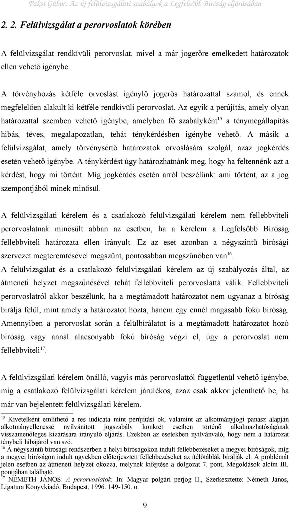 Az egyik a perújítás, amely olyan határozattal szemben vehető igénybe, amelyben fő szabályként 15 a ténymegállapítás hibás, téves, megalapozatlan, tehát ténykérdésben igénybe vehető.