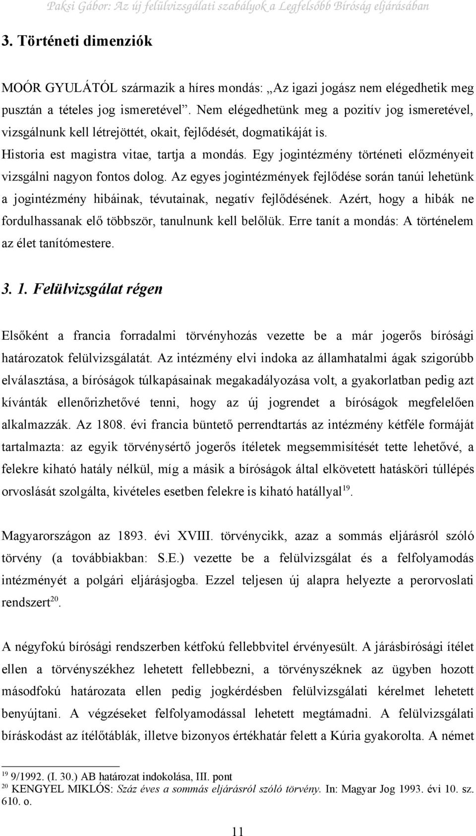 Egy jogintézmény történeti előzményeit vizsgálni nagyon fontos dolog. Az egyes jogintézmények fejlődése során tanúi lehetünk a jogintézmény hibáinak, tévutainak, negatív fejlődésének.