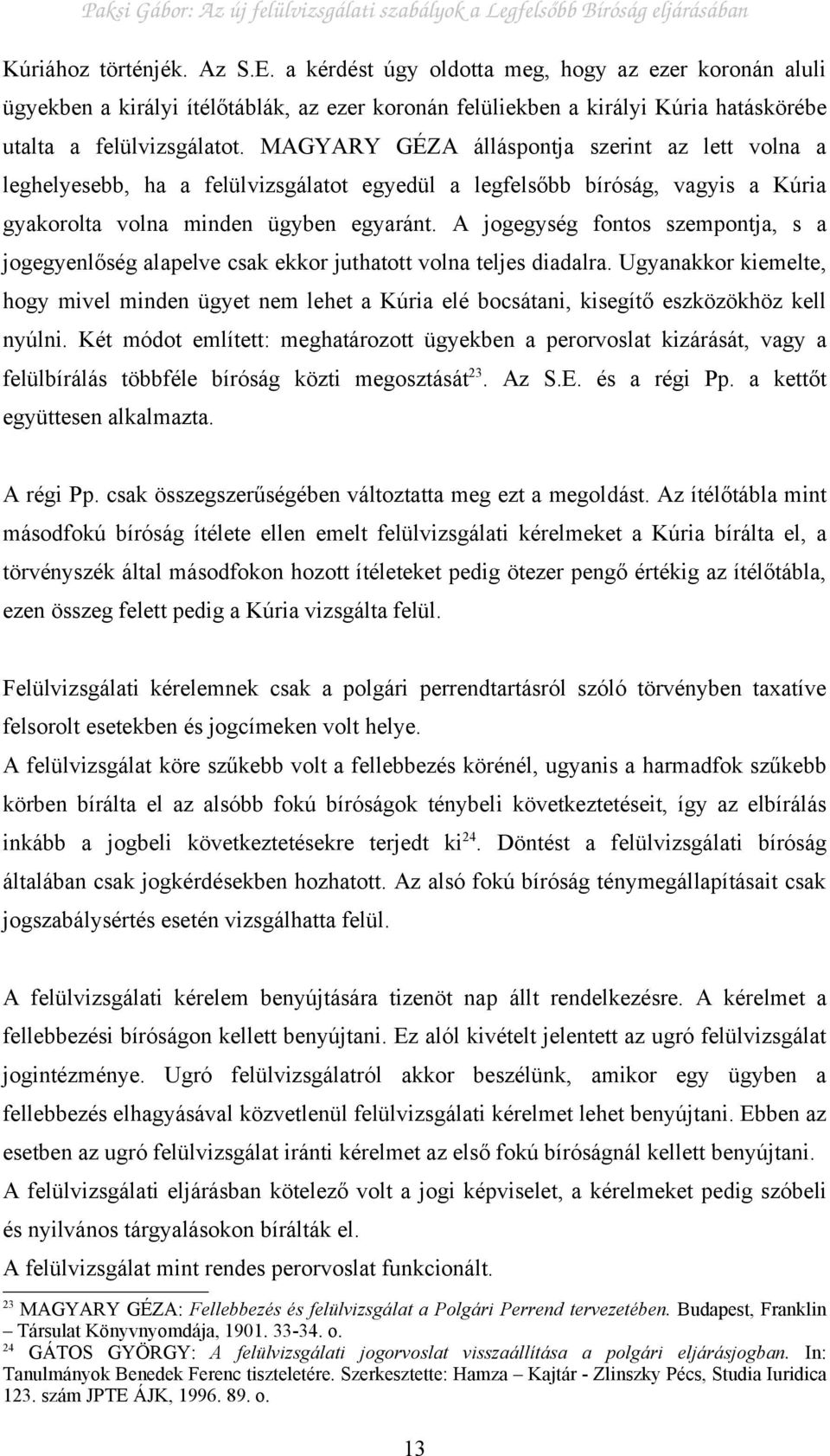 A jogegység fontos szempontja, s a jogegyenlőség alapelve csak ekkor juthatott volna teljes diadalra.