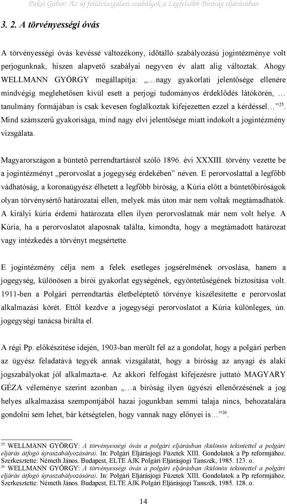 foglalkoztak kifejezetten ezzel a kérdéssel 25. Mind számszerű gyakorisága, mind nagy elvi jelentősége miatt indokolt a jogintézmény vizsgálata. Magyarországon a büntető perrendtartásról szóló 1896.