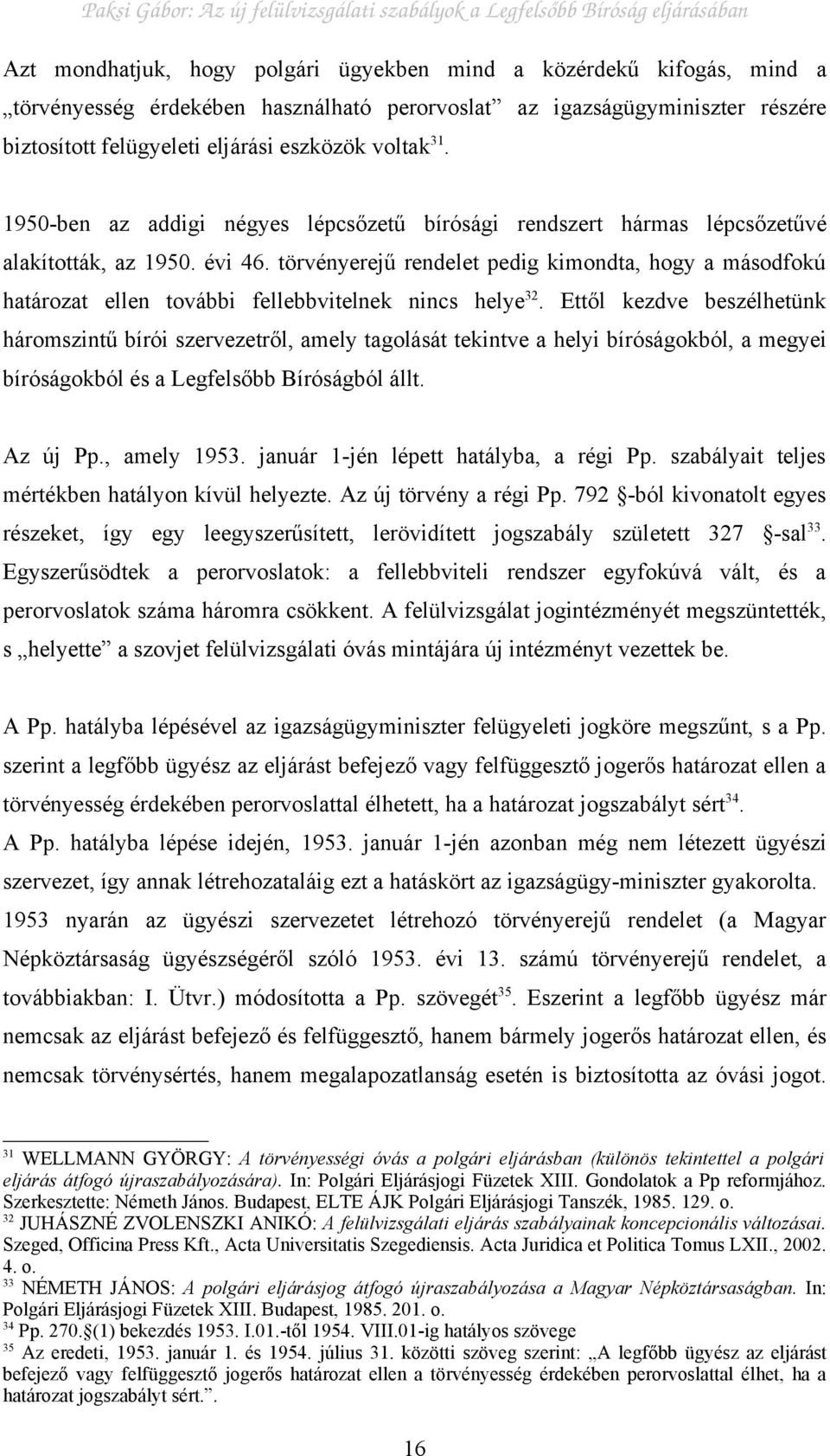 törvényerejű rendelet pedig kimondta, hogy a másodfokú határozat ellen további fellebbvitelnek nincs helye 32.