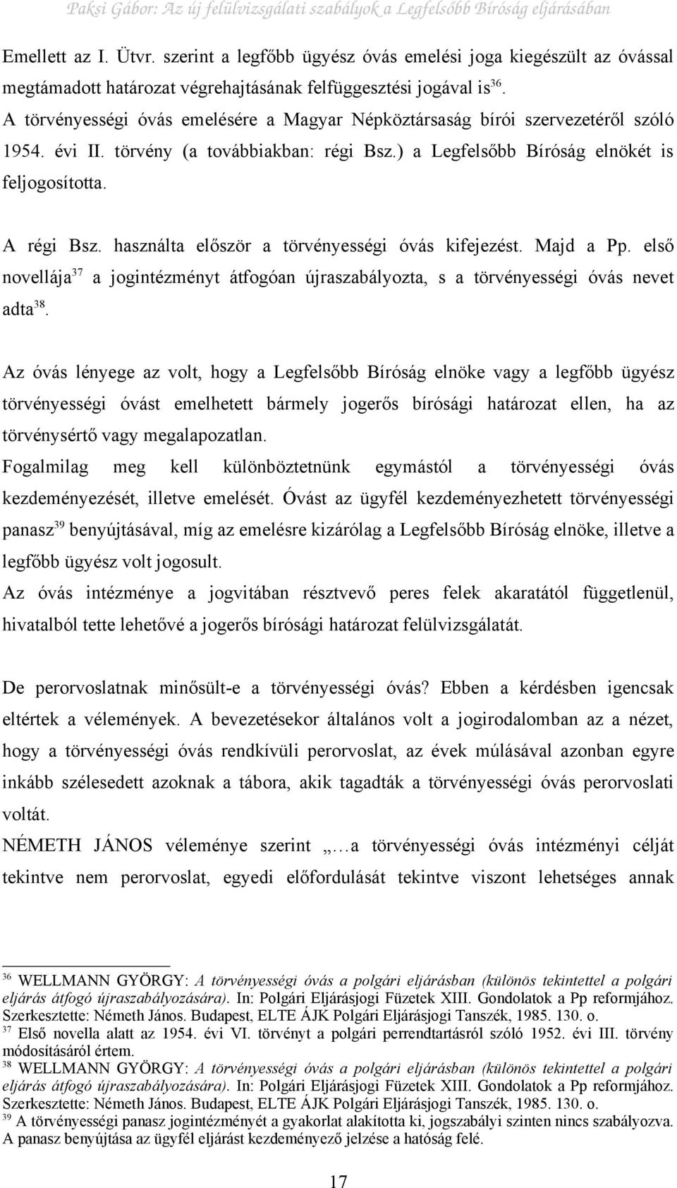 használta először a törvényességi óvás kifejezést. Majd a Pp. első novellája 37 a jogintézményt átfogóan újraszabályozta, s a törvényességi óvás nevet adta 38.
