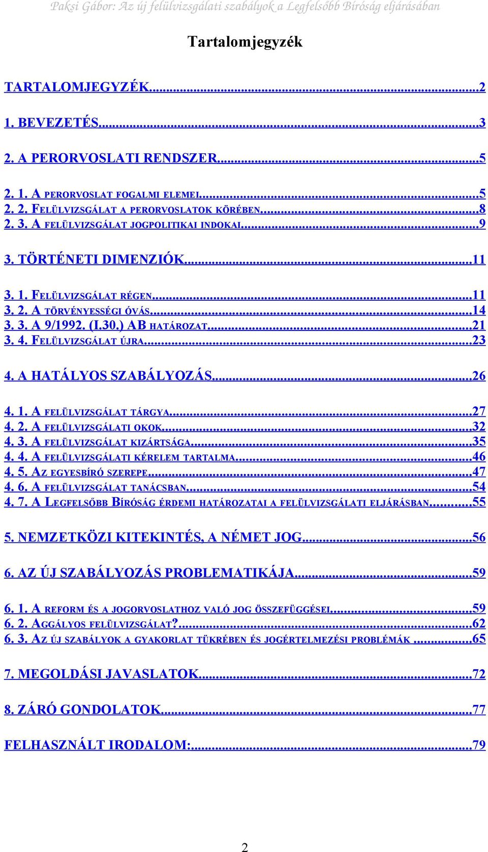 FELÜLVIZSGÁLAT ÚJRA...23 4. A HATÁLYOS SZABÁLYOZÁS...26 4. 1. A FELÜLVIZSGÁLAT TÁRGYA...27 4. 2. A FELÜLVIZSGÁLATI OKOK...32 4. 3. A FELÜLVIZSGÁLAT KIZÁRTSÁGA...35 4. 4. A FELÜLVIZSGÁLATI KÉRELEM TARTALMA.
