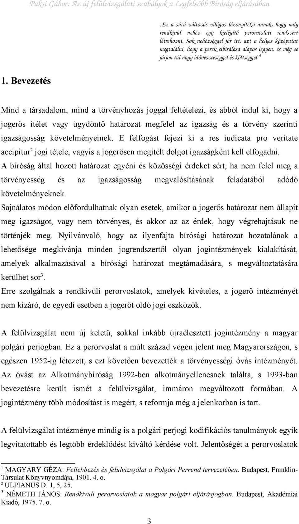Bevezetés Mind a társadalom, mind a törvényhozás joggal feltételezi, és abból indul ki, hogy a jogerős ítélet vagy ügydöntő határozat megfelel az igazság és a törvény szerinti igazságosság