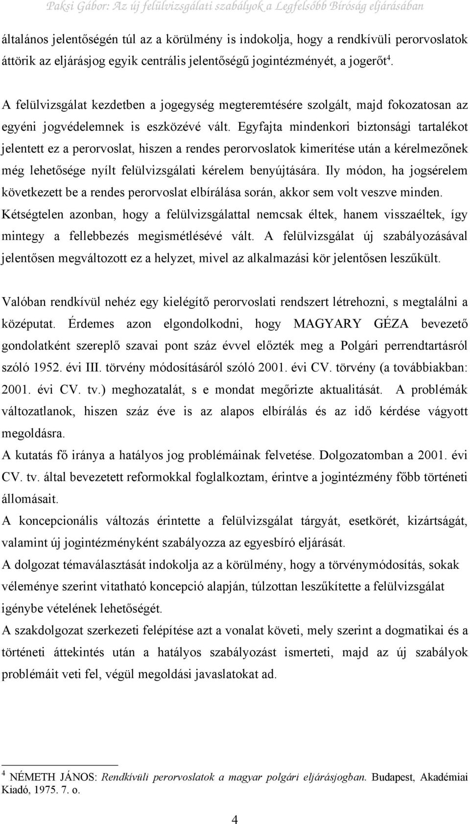 Egyfajta mindenkori biztonsági tartalékot jelentett ez a perorvoslat, hiszen a rendes perorvoslatok kimerítése után a kérelmezőnek még lehetősége nyílt felülvizsgálati kérelem benyújtására.