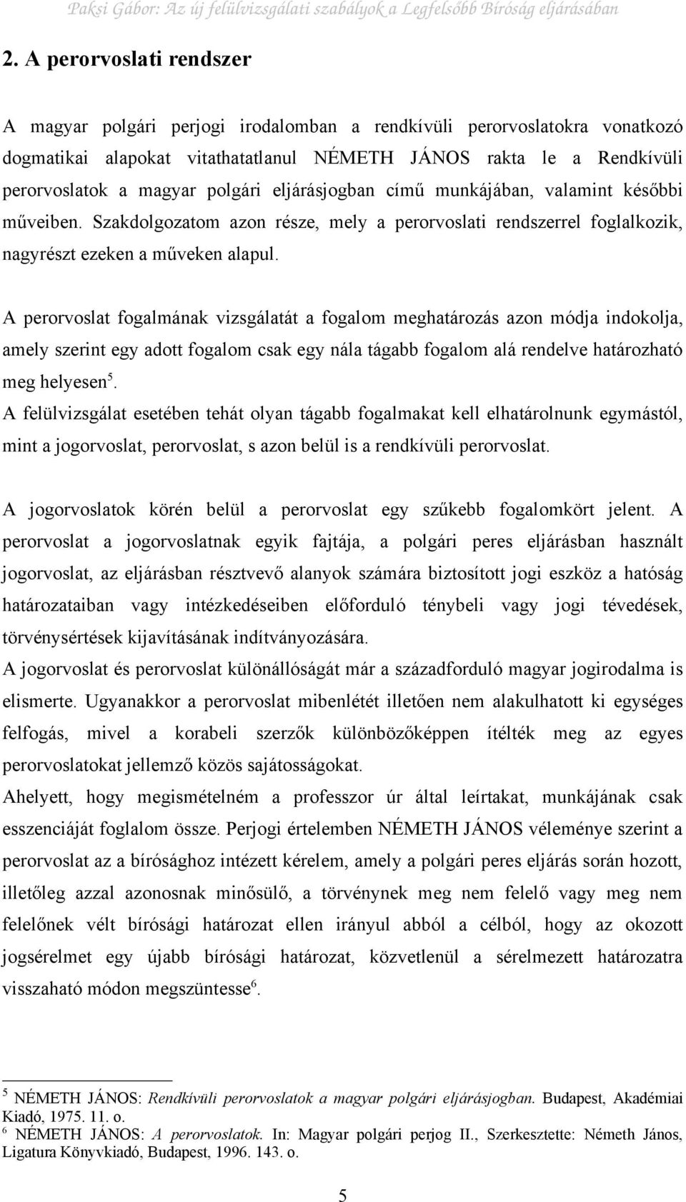 A perorvoslat fogalmának vizsgálatát a fogalom meghatározás azon módja indokolja, amely szerint egy adott fogalom csak egy nála tágabb fogalom alá rendelve határozható meg helyesen 5.