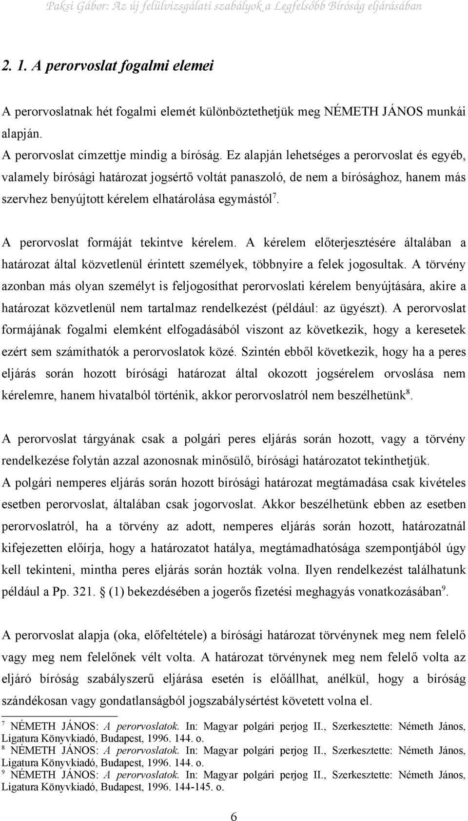 A perorvoslat formáját tekintve kérelem. A kérelem előterjesztésére általában a határozat által közvetlenül érintett személyek, többnyire a felek jogosultak.