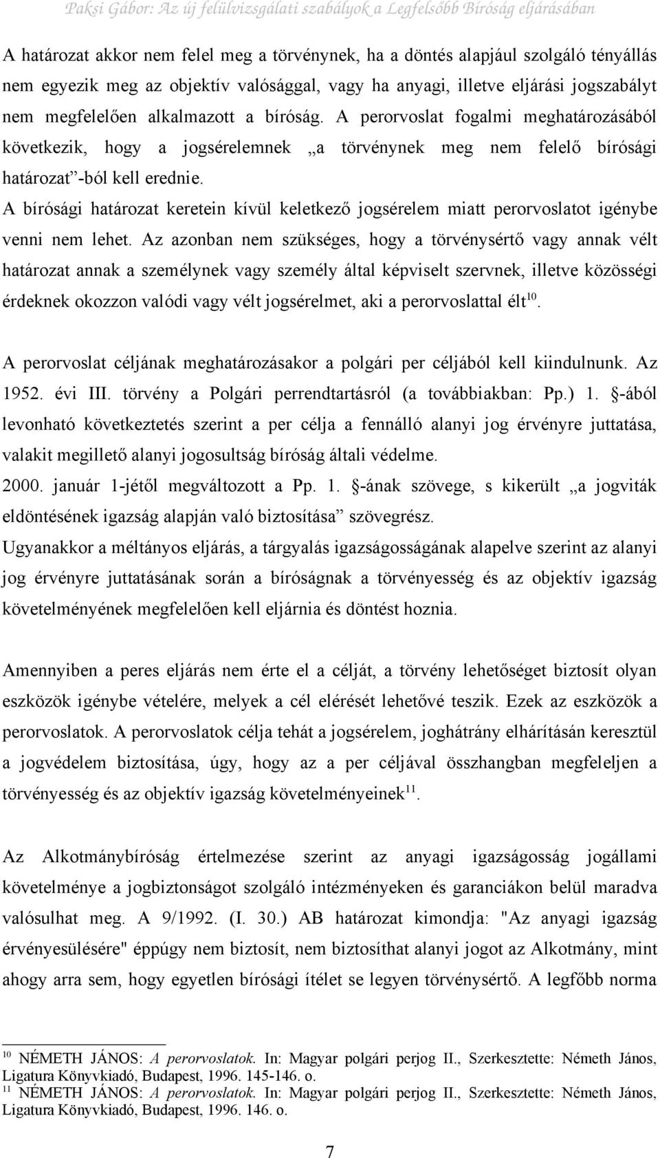 A bírósági határozat keretein kívül keletkező jogsérelem miatt perorvoslatot igénybe venni nem lehet.