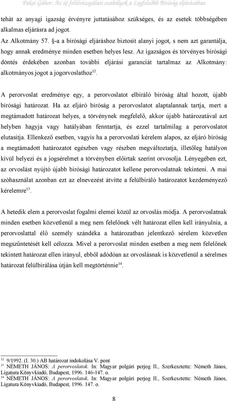 Az igazságos és törvényes bírósági döntés érdekében azonban további eljárási garanciát tartalmaz az Alkotmány: alkotmányos jogot a jogorvoslathoz 12.