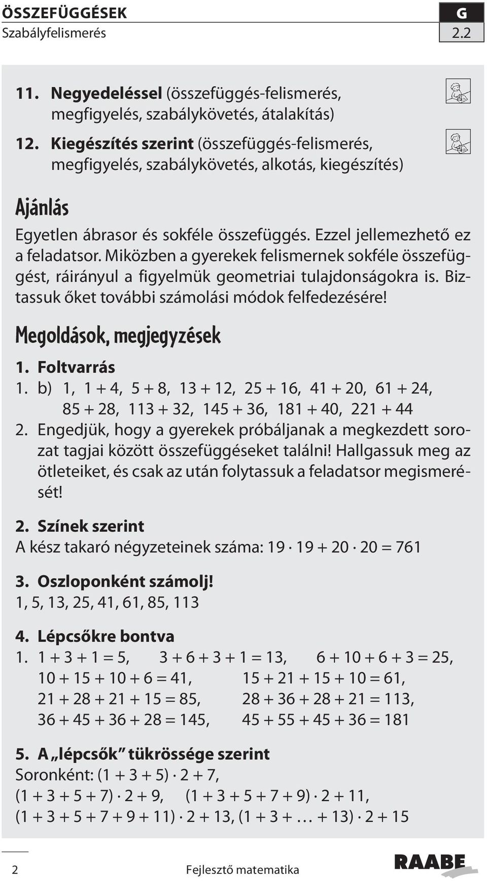 Miközben a gyerekek felismernek sokféle összefüggést, ráirányul a figyelmük geometriai tulajdonságokra is. Biztassuk őket további számolási módok felfedezésére! Megoldások, megjegyzések 1.