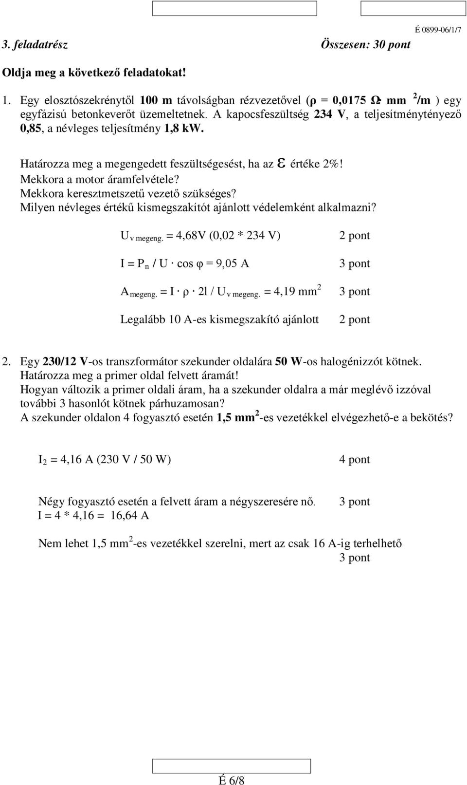Mekkora keresztmetszetű vezető szükséges? Milyen névleges értékű kismegszakítót ajánlott védelemként alkalmazni? U v megeng. = 4,68V (0,02 * 234 V) I = P n / U cos φ = 9,05 A A megeng.