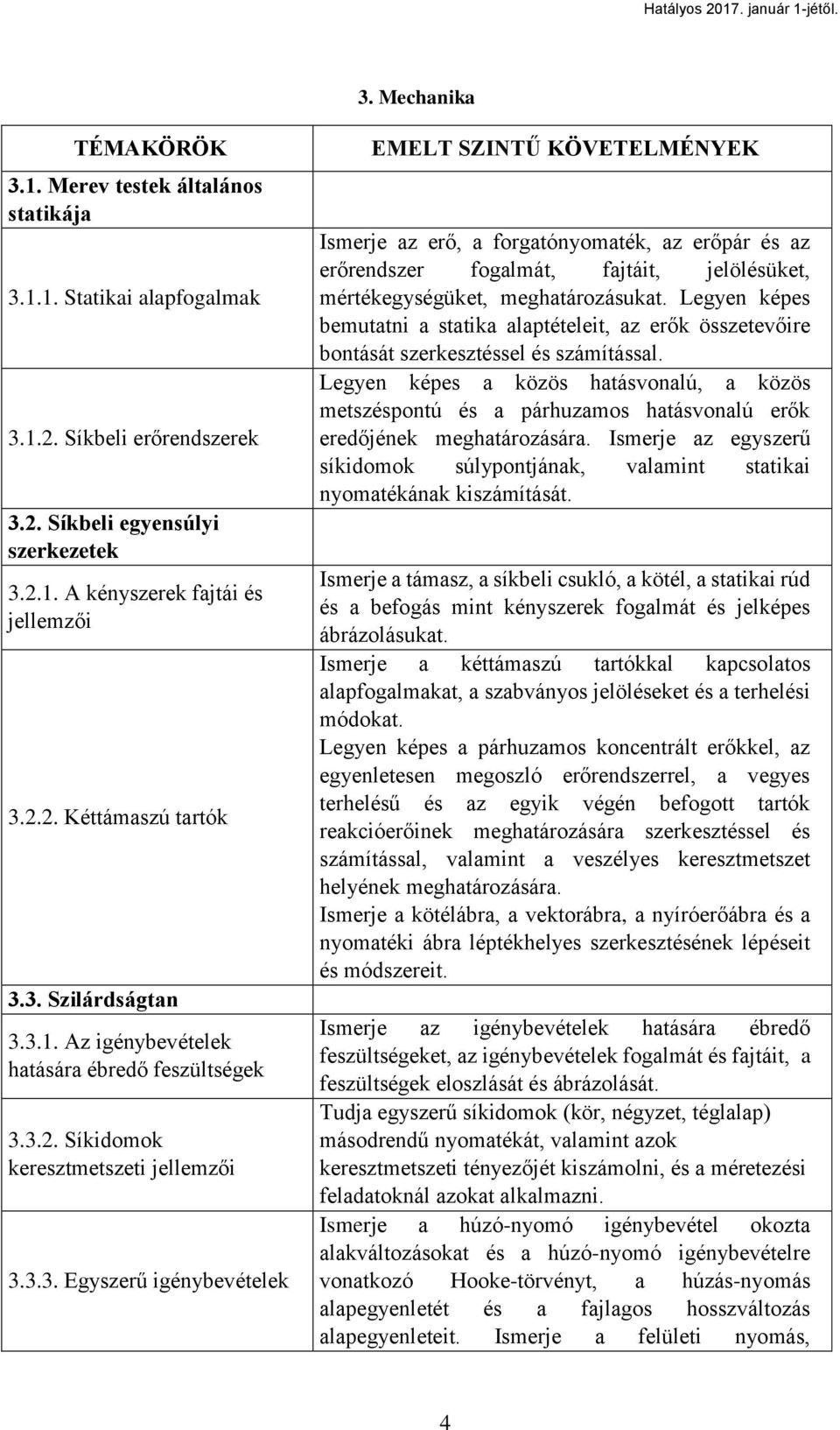 Legyen képes bemutatni a statika alaptételeit, az erők összetevőire bontását szerkesztéssel és számítással.