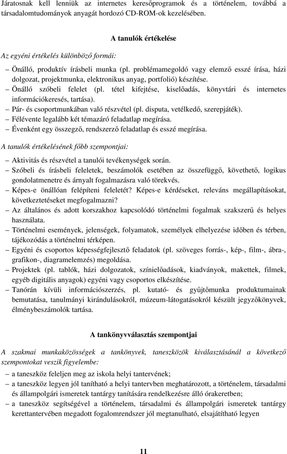 problémamegoldó vagy elemző esszé írása, házi dolgozat, projektmunka, elektronikus anyag, portfolió) készítése. Önálló szóbeli felelet (pl.