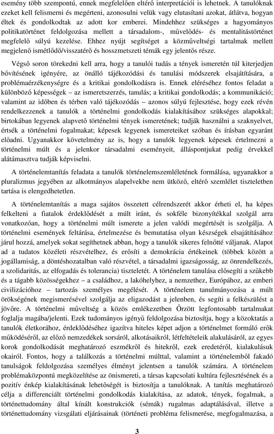 Mindehhez szükséges a hagyományos politikatörténet feldolgozása mellett a társadalom-, művelődés- és mentalitástörténet megfelelő súlyú kezelése.