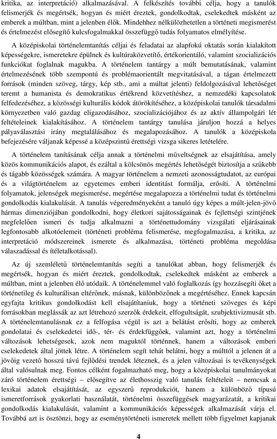 Mindehhez nélkülözhetetlen a történeti megismerést és értelmezést elősegítő kulcsfogalmakkal összefüggő tudás folyamatos elmélyítése.