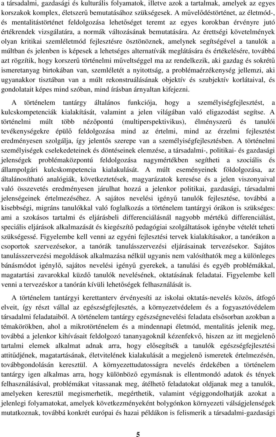 Az érettségi követelmények olyan kritikai szemléletmód fejlesztésre ösztönöznek, amelynek segítségével a tanulók a múltban és jelenben is képesek a lehetséges alternatívák meglátására és