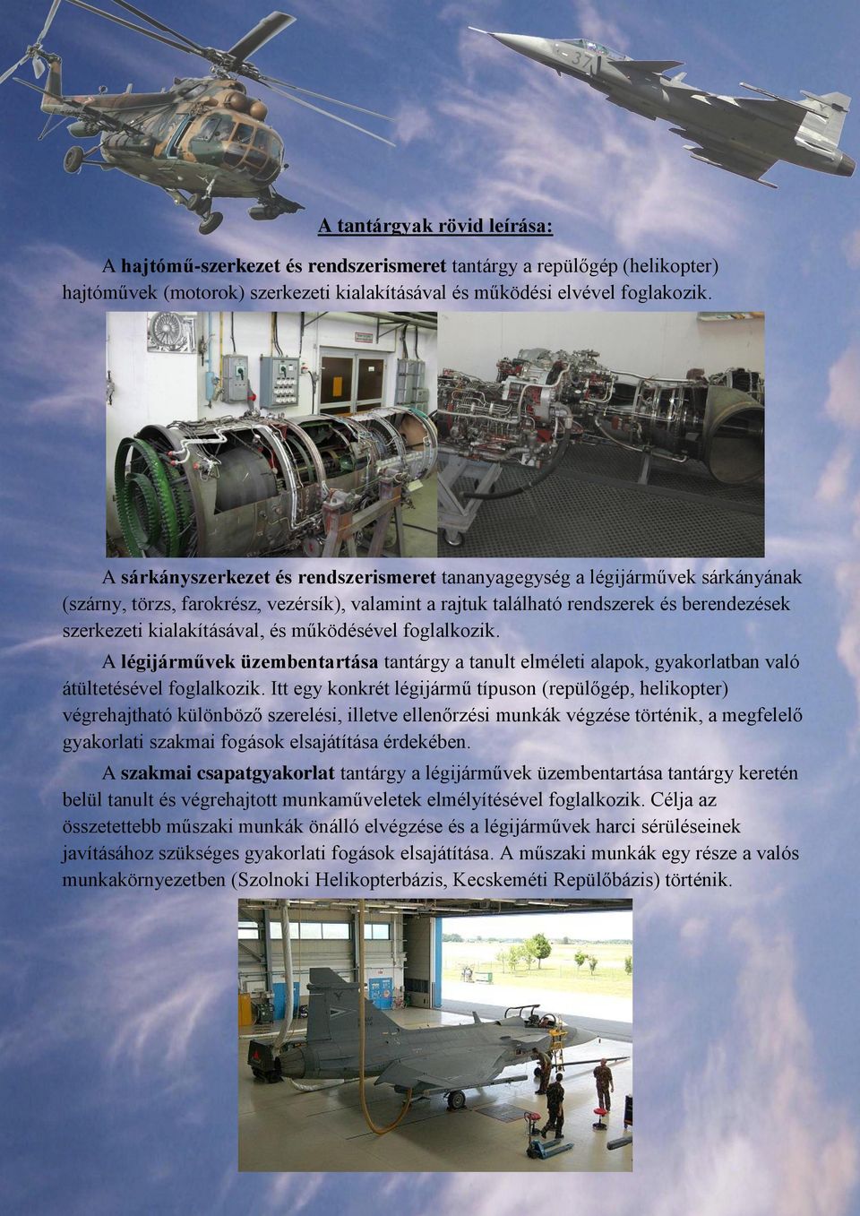és működésével foglalkozik. A légijárművek üzembentartása tantárgy a tanult elméleti alapok, gyakorlatban való átültetésével foglalkozik.