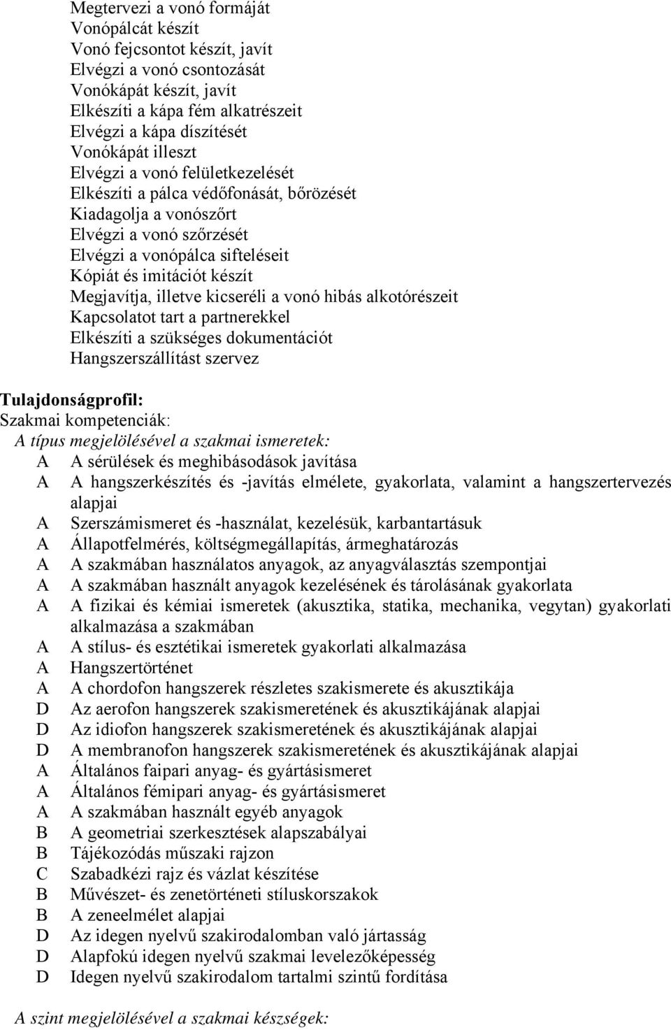 illetve kicseréli a vonó hibás alkotórészeit Kapcsolatot tart a partnerekkel Elkészíti a szükséges dokumentációt Hangszerszállítást szervez Tulajdonságprofil: Szakmai kompetenciák: A típus