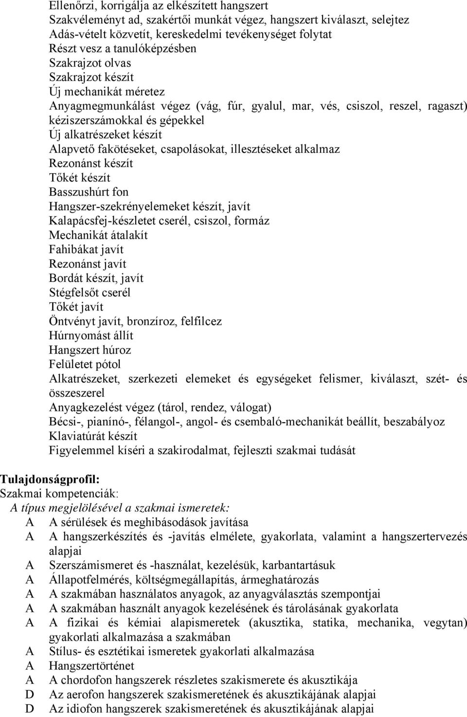 készít Alapvető fakötéseket, csapolásokat, illesztéseket alkalmaz Rezonánst készít Tőkét készít Basszushúrt fon Hangszer-szekrényelemeket készít, javít Kalapácsfej-készletet cserél, csiszol, formáz
