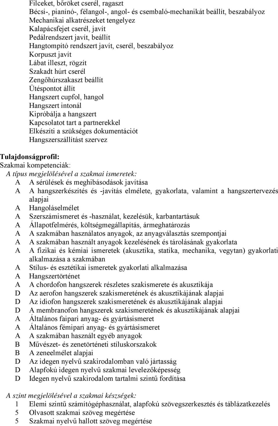 Kipróbálja a hangszert Kapcsolatot tart a partnerekkel Elkészíti a szükséges dokumentációt Hangszerszállítást szervez Tulajdonságprofil: Szakmai kompetenciák: A típus megjelölésével a szakmai