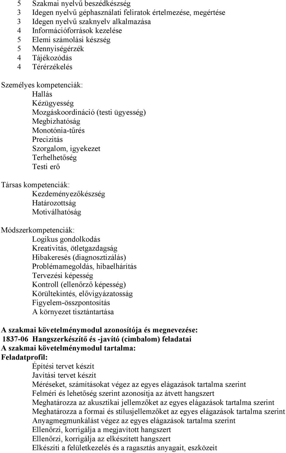 Testi erő Társas kompetenciák: Kezdeményezőkészség Határozottság Motiválhatóság Módszerkompetenciák: Logikus gondolkodás Kreativitás, ötletgazdagság Hibakeresés (diagnosztizálás) Problémamegoldás,