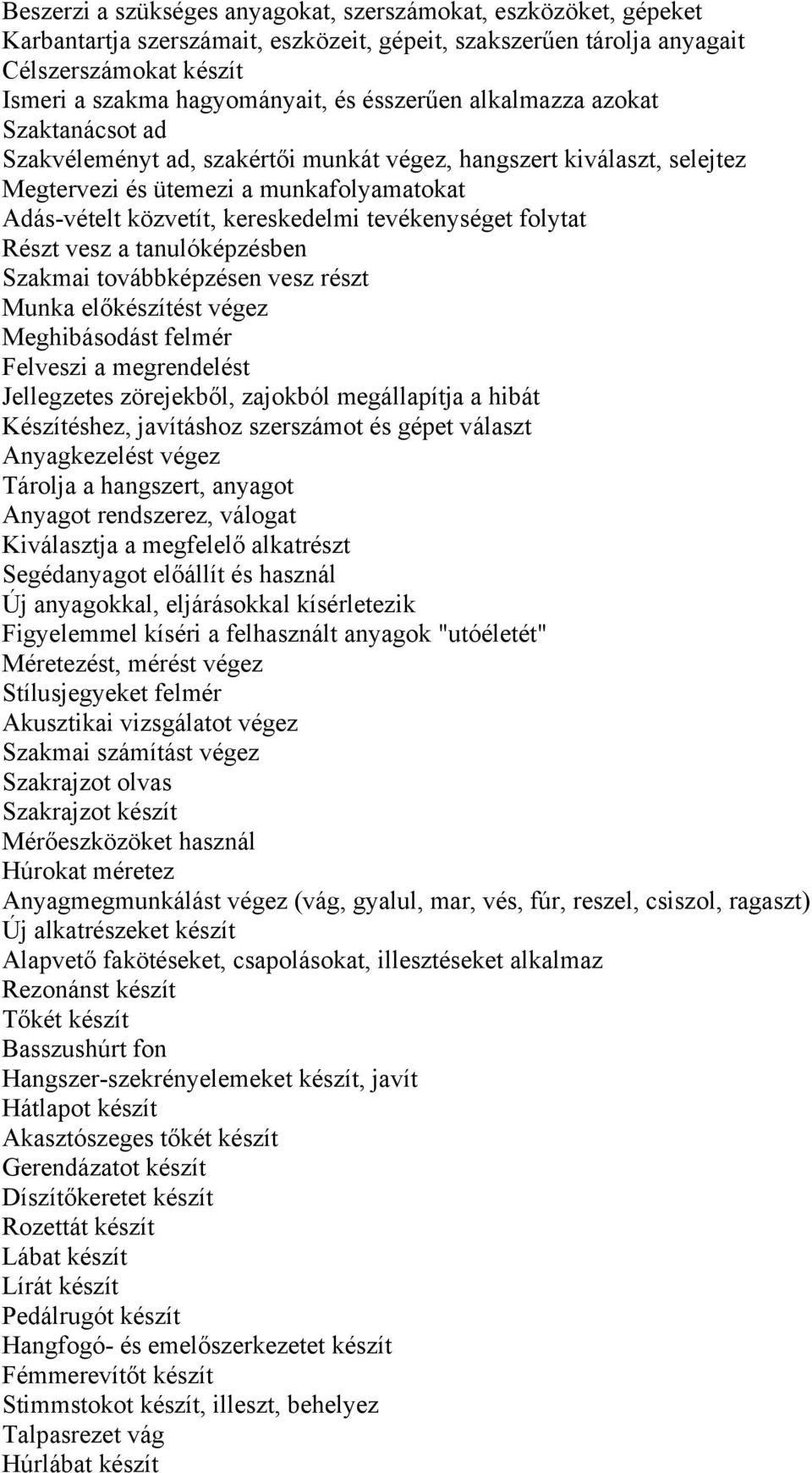 tevékenységet folytat Részt vesz a tanulóképzésben Szakmai továbbképzésen vesz részt Munka előkészítést végez Meghibásodást felmér Felveszi a megrendelést Jellegzetes zörejekből, zajokból