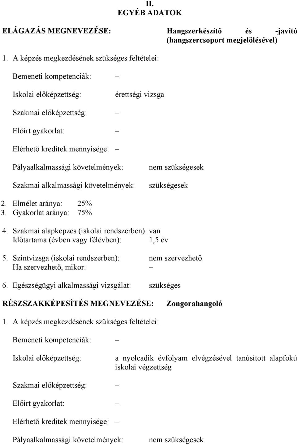 követelmények: Szakmai alkalmassági követelmények: nem szükségesek szükségesek 2. Elmélet aránya: 25% 3. Gyakorlat aránya: 75% 4.