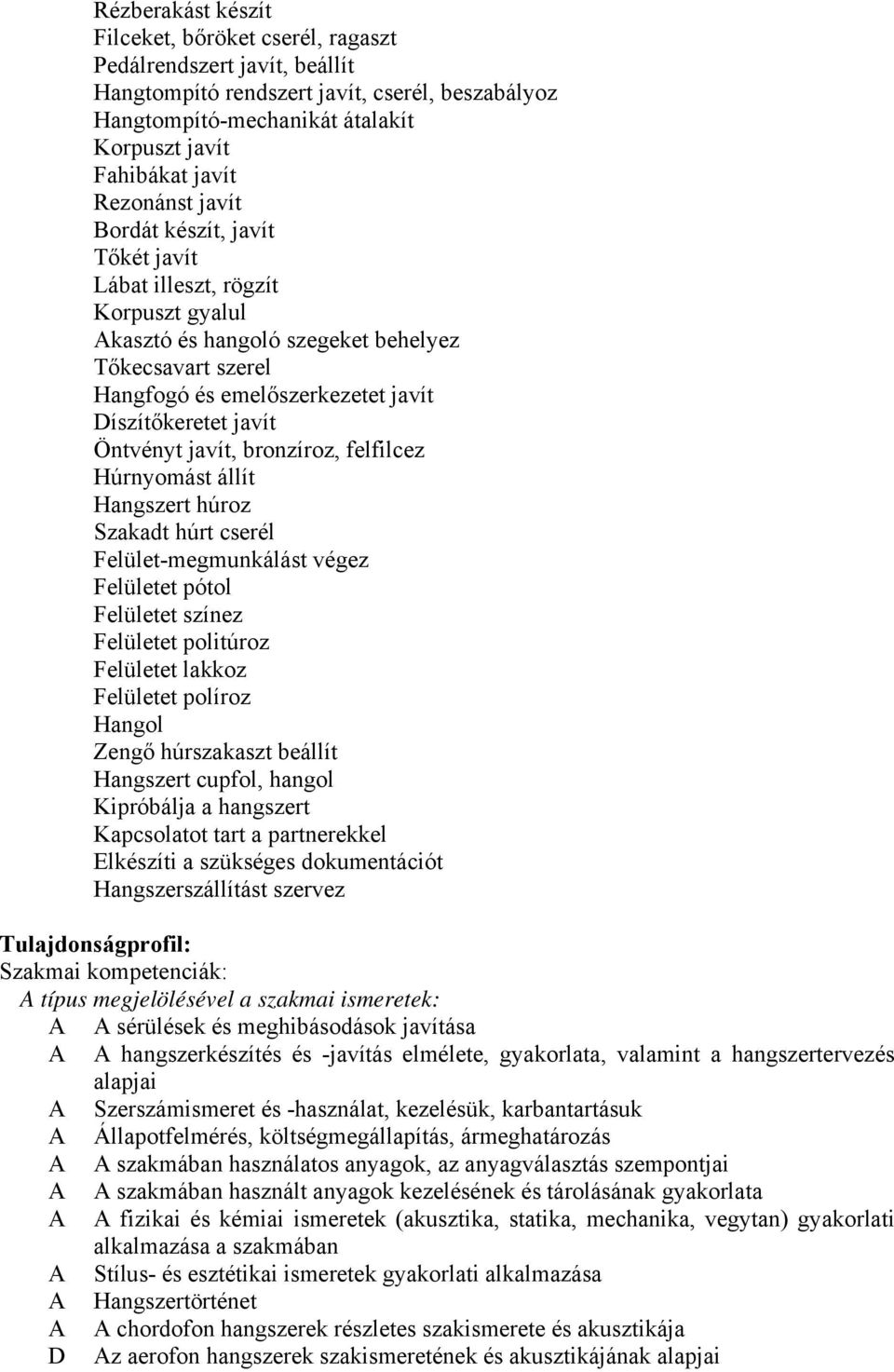 Öntvényt javít, bronzíroz, felfilcez Húrnyomást állít Hangszert húroz Szakadt húrt cserél Felület-megmunkálást végez Felületet pótol Felületet színez Felületet politúroz Felületet lakkoz Felületet