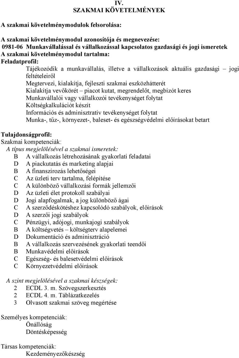 eszközhátterét Kialakítja vevőkörét piacot kutat, megrendelőt, megbízót keres Munkavállalói vagy vállalkozói tevékenységet folytat Költségkalkulációt készít Információs és adminisztratív
