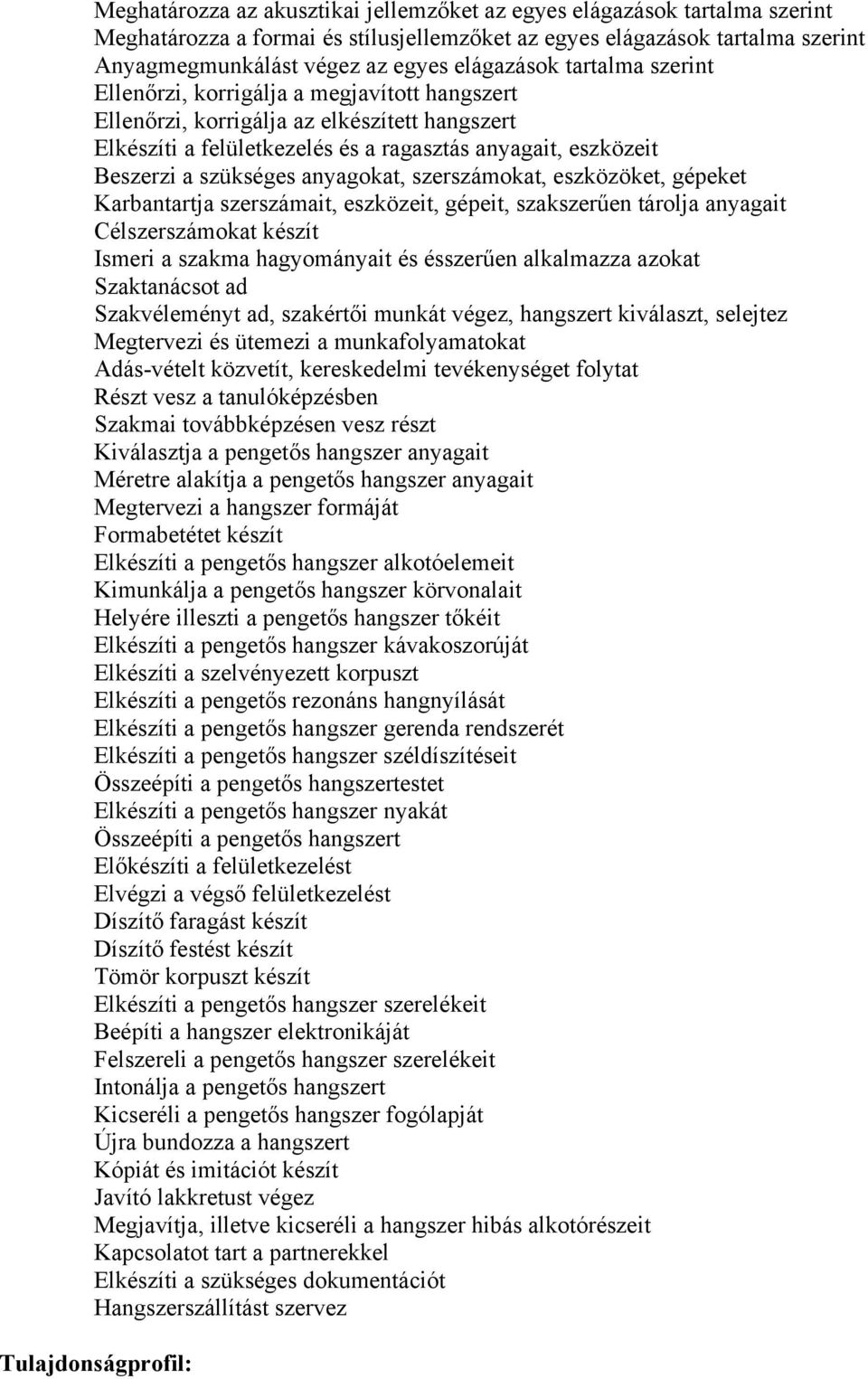 anyagokat, szerszámokat, eszközöket, gépeket Karbantartja szerszámait, eszközeit, gépeit, szakszerűen tárolja anyagait Célszerszámokat készít Ismeri a szakma hagyományait és ésszerűen alkalmazza