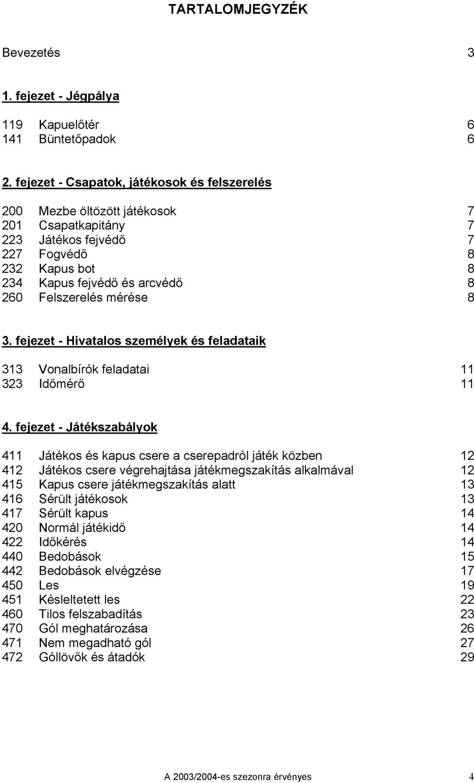 mérése 8 3. fejezet - Hivatalos személyek és feladataik 313 Vonalbírók feladatai 11 323 Időmérő 11 4.