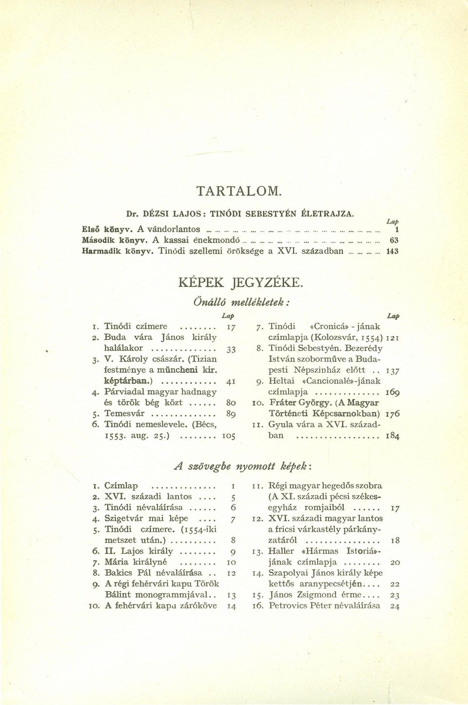 Temesvár 89 6 Tinódi nemeslevele (Bécs, 1553 aug 25) 105 7 Tinódi «Cronicás - jának czímlapja (Kolozsvár, 1554) 121 8 Tinódi Sebestyén Bezerédy István szobormüve a Budapesti Népszinház előtt 137 9