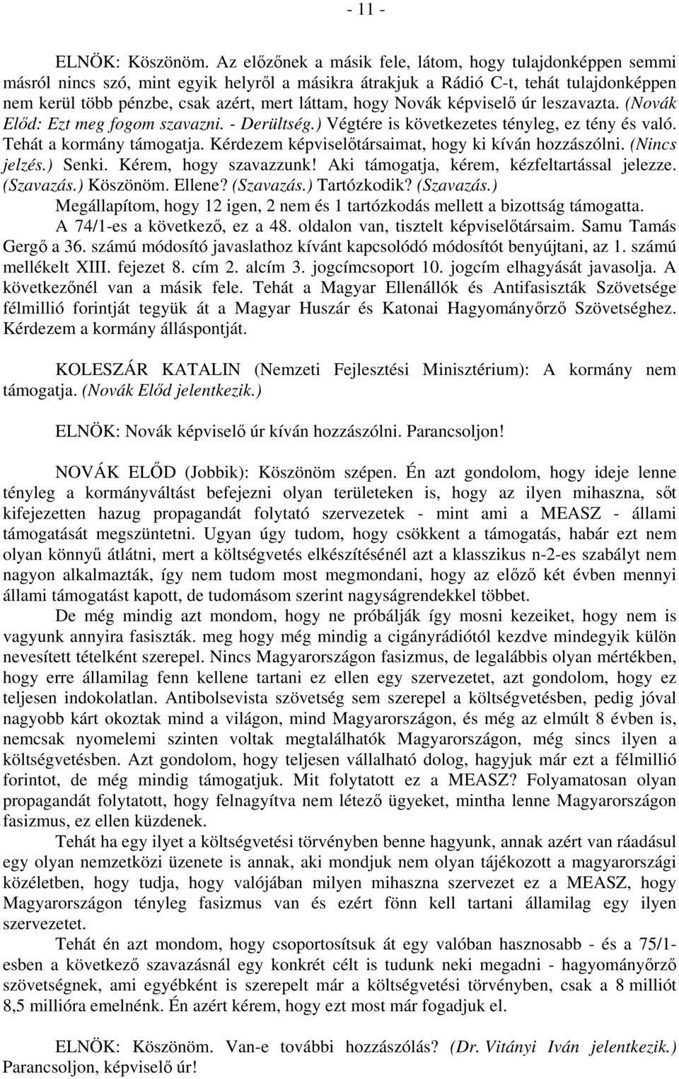 hogy Novák képviselő úr leszavazta. (Novák Előd: Ezt meg fogom szavazni. - Derültség.) Végtére is következetes tényleg, ez tény és való. Tehát a kormány támogatja.