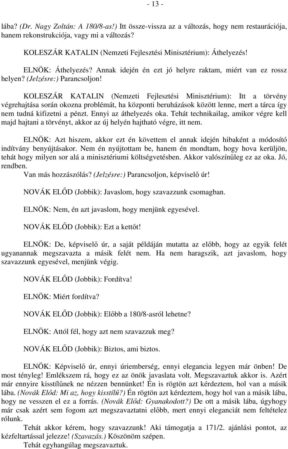 KOLESZÁR KATALIN (Nemzeti Fejlesztési Minisztérium): Itt a törvény végrehajtása során okozna problémát, ha központi beruházások között lenne, mert a tárca így nem tudná kifizetni a pénzt.