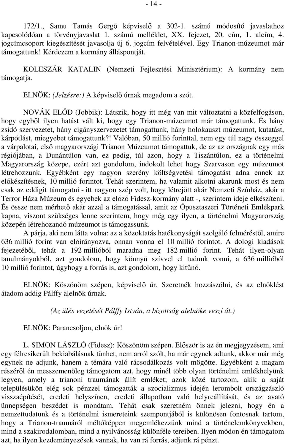 KOLESZÁR KATALIN (Nemzeti Fejlesztési Minisztérium): A kormány nem támogatja. ELNÖK: (Jelzésre:) A képviselő úrnak megadom a szót.