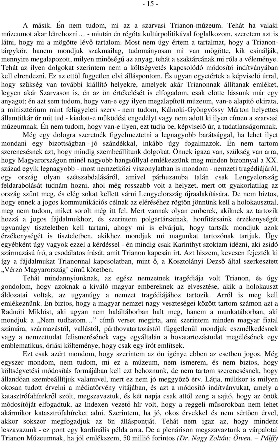 Most nem úgy értem a tartalmat, hogy a Trianontárgykör, hanem mondjuk szakmailag, tudományosan mi van mögötte, kik csinálják, mennyire megalapozott, milyen minőségű az anyag, tehát a szaktárcának mi