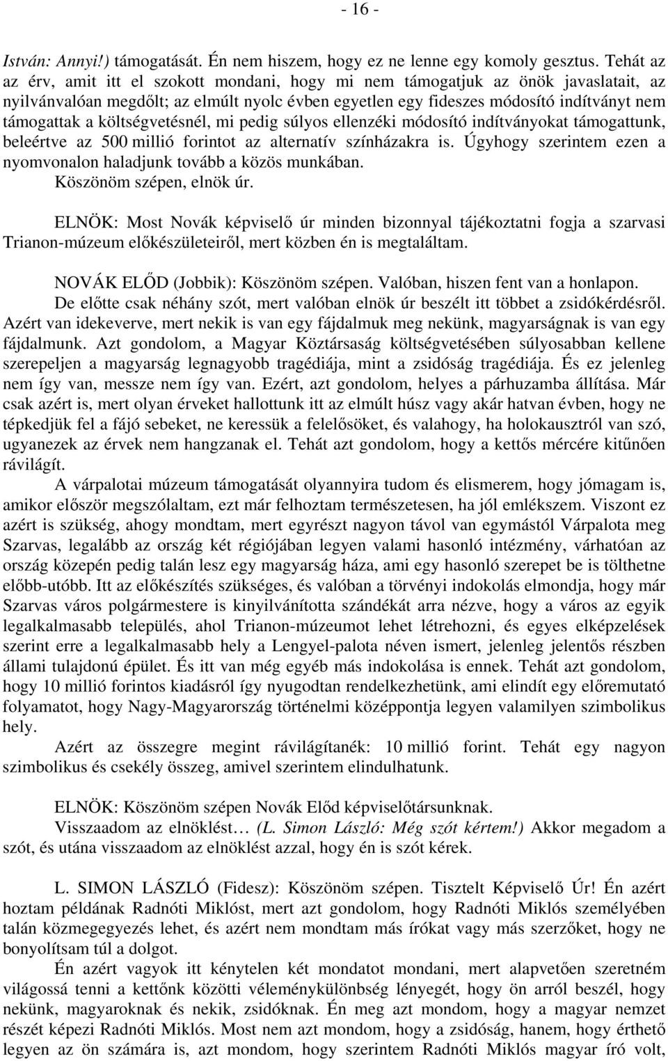 költségvetésnél, mi pedig súlyos ellenzéki módosító indítványokat támogattunk, beleértve az 500 millió forintot az alternatív színházakra is.