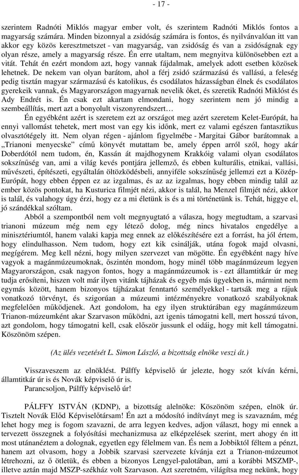Én erre utaltam, nem megnyitva különösebben ezt a vitát. Tehát én ezért mondom azt, hogy vannak fájdalmak, amelyek adott esetben közösek lehetnek.