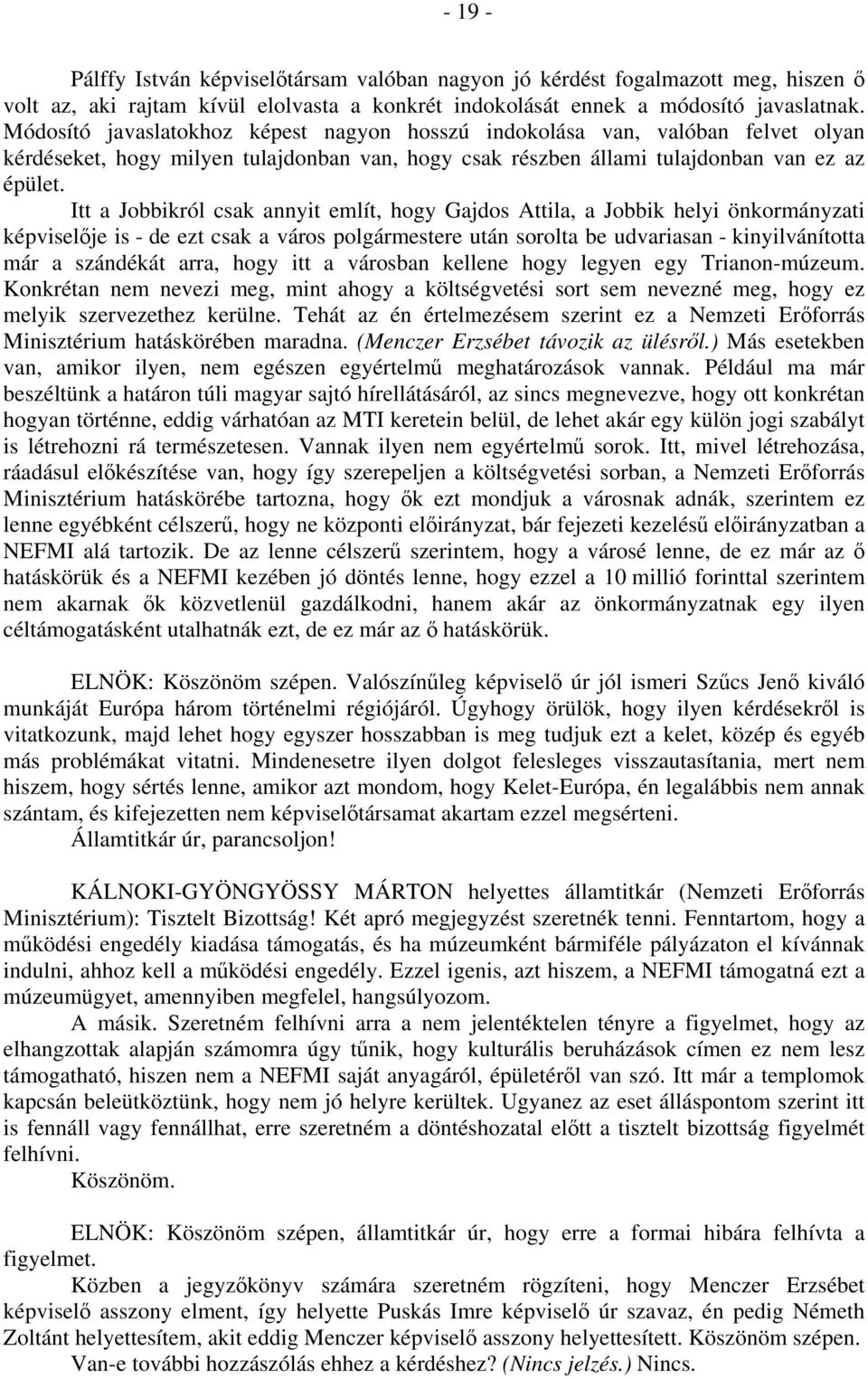 Itt a Jobbikról csak annyit említ, hogy Gajdos Attila, a Jobbik helyi önkormányzati képviselője is - de ezt csak a város polgármestere után sorolta be udvariasan - kinyilvánította már a szándékát