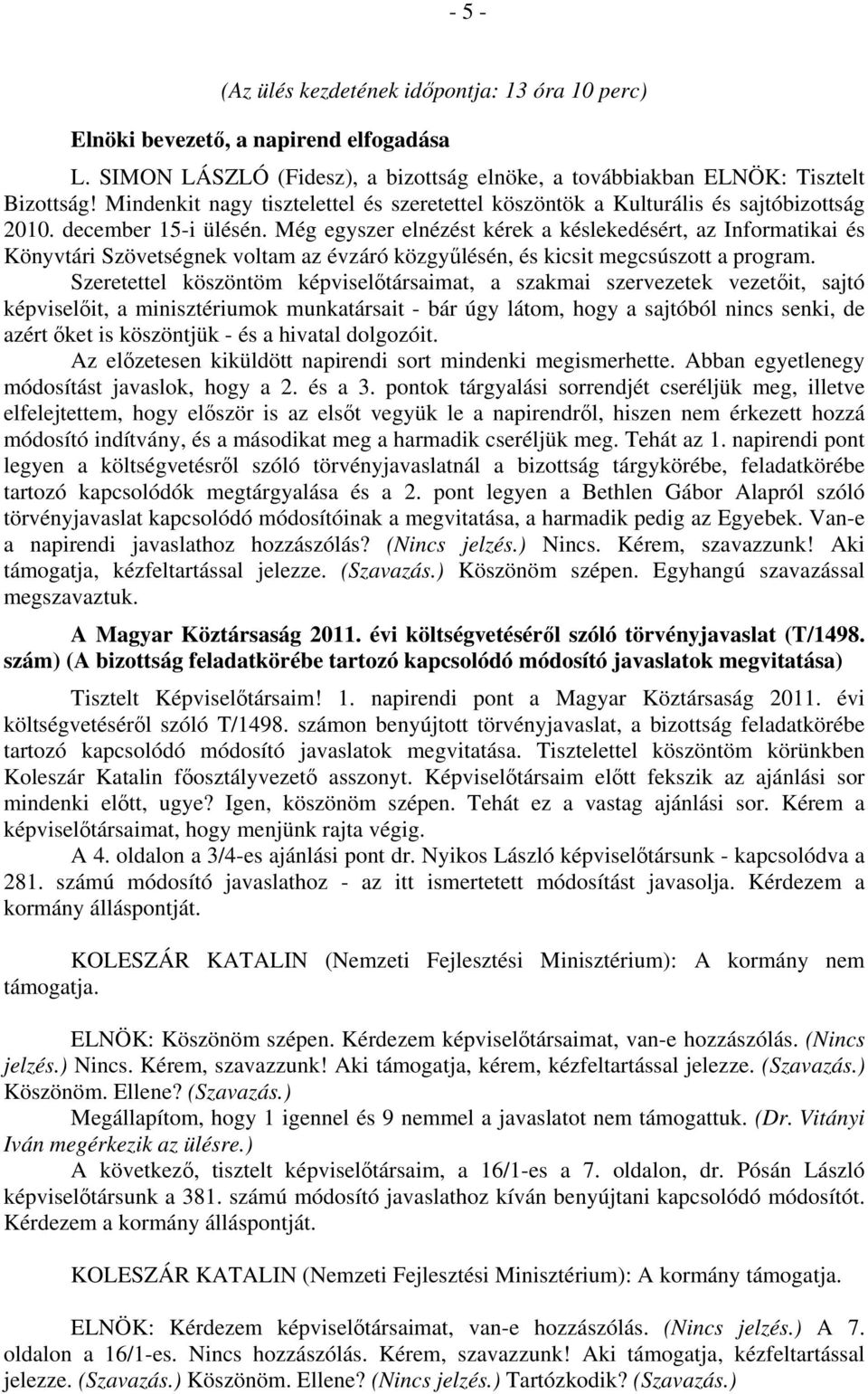 Még egyszer elnézést kérek a késlekedésért, az Informatikai és Könyvtári Szövetségnek voltam az évzáró közgyűlésén, és kicsit megcsúszott a program.