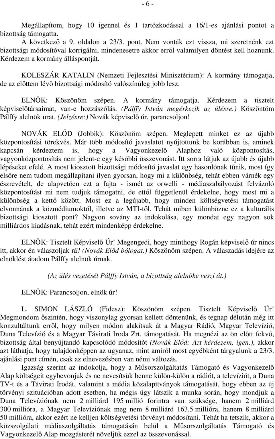 Kérdezem a kormány álláspontját. KOLESZÁR KATALIN (Nemzeti Fejlesztési Minisztérium): A kormány támogatja, de az előttem lévő bizottsági módosító valószínűleg jobb lesz. ELNÖK: Köszönöm szépen.