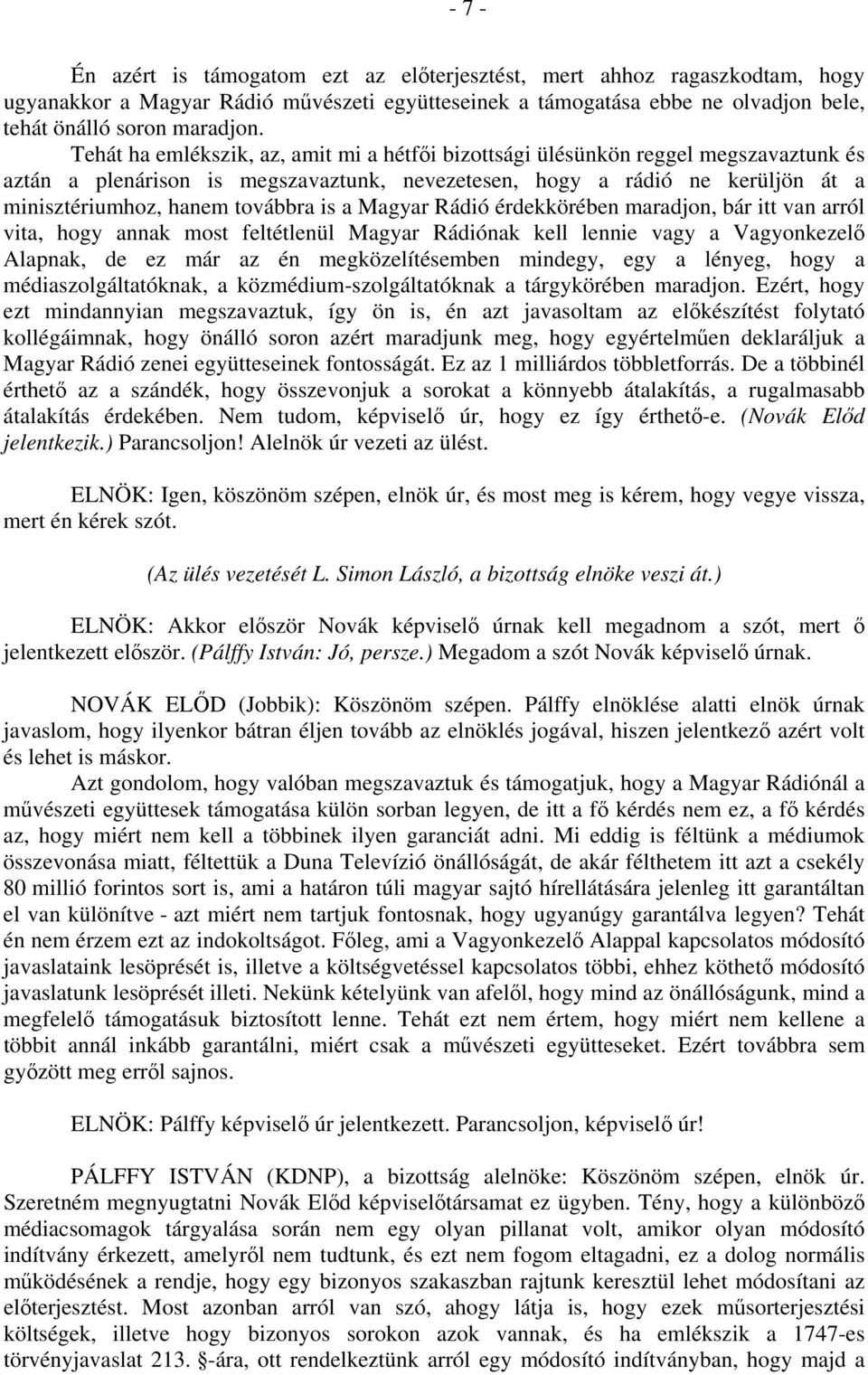 is a Magyar Rádió érdekkörében maradjon, bár itt van arról vita, hogy annak most feltétlenül Magyar Rádiónak kell lennie vagy a Vagyonkezelő Alapnak, de ez már az én megközelítésemben mindegy, egy a