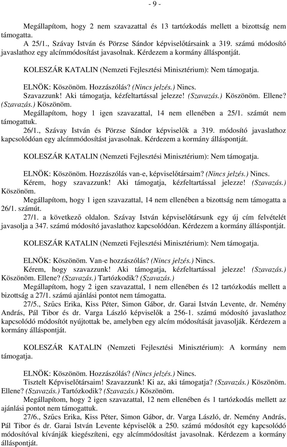 (Nincs jelzés.) Nincs. Szavazzunk! Aki támogatja, kézfeltartással jelezze! (Szavazás.) Köszönöm. Ellene? (Szavazás.) Köszönöm. Megállapítom, hogy 1 igen szavazattal, 14 nem ellenében a 25/1.