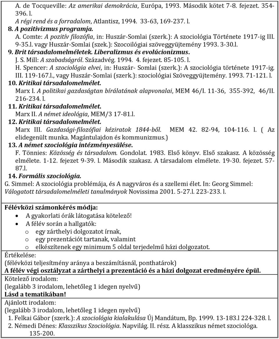 Századvég. 1994. 4. fejezet. 85-105. l. H. Spencer: A szociológia elvei, in: Huszár- Somlai (szerk.): A szociológia története 1917-ig. III. 119-167.l., vagy Huszár-Somlai (szerk.