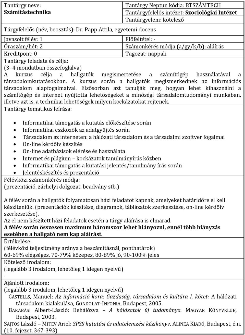 kurzus célja a hallgatók megismertetése a számítógép használatával a társadalomkutatásokban. A kurzus során a hallgatók megismerkednek az információs társadalom alapfogalmaival.