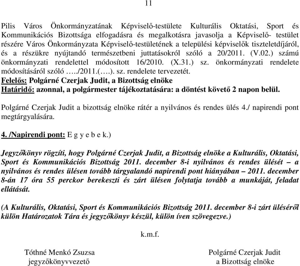 Polgárné Czerjak Judit a bizottság elnöke rátér a nyilvános és rendes ülés 4./ napirendi pont megtárgyalására. 4. /Napirendi pont: E g y e b e k.